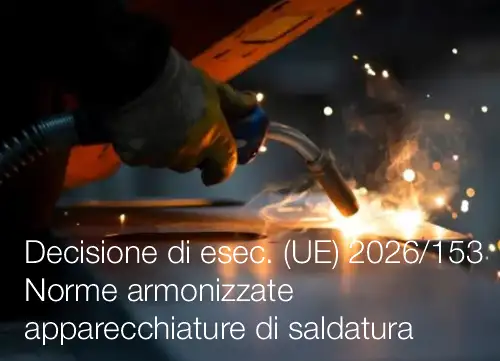 Decisione di esecuzione (UE) 2026/153 / Norme armonizzate per le apparecchiature di saldatura Decisione di esecuzione (UE) 2026/153 / Norme armonizzate per le apparecchiature di saldatura